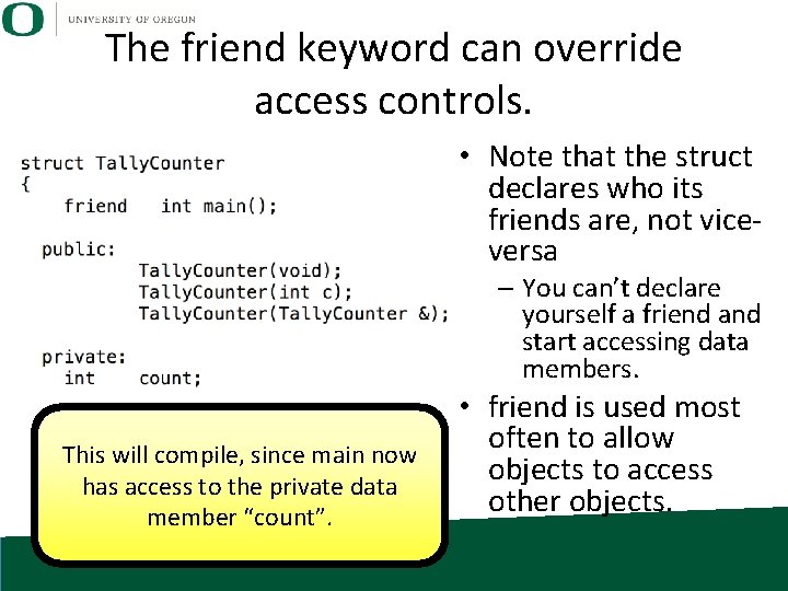 The friend keyword can override access controls. • Note that the struct declares who