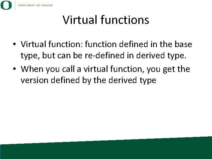 Virtual functions • Virtual function: function defined in the base type, but can be