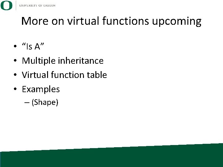 More on virtual functions upcoming • • “Is A” Multiple inheritance Virtual function table