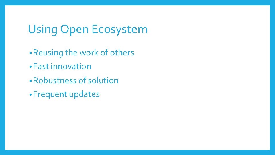 Using Open Ecosystem • Reusing the work of others • Fast innovation • Robustness