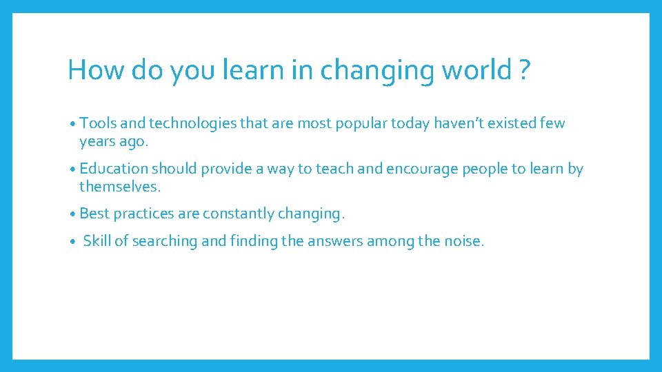 How do you learn in changing world ? • Tools and technologies that are