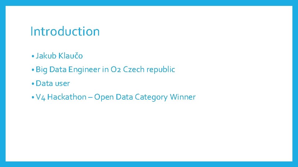 Introduction • Jakub Klaučo • Big Data Engineer in O 2 Czech republic •
