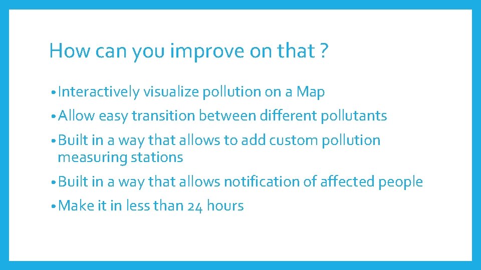 How can you improve on that ? • Interactively visualize pollution on a Map