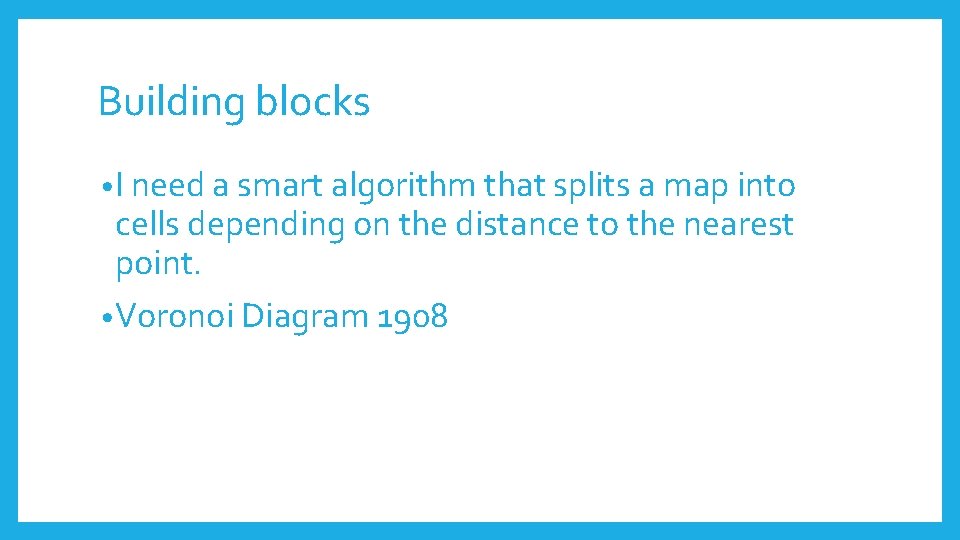 Building blocks • I need a smart algorithm that splits a map into cells