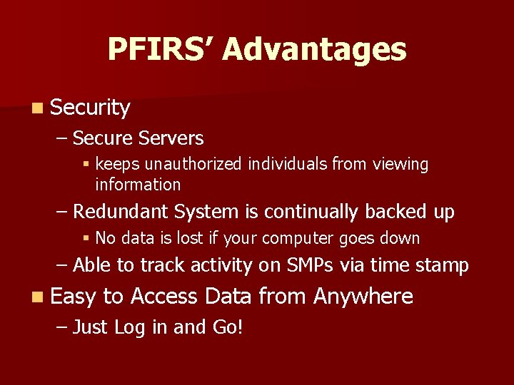 PFIRS’ Advantages n Security – Secure Servers § keeps unauthorized individuals from viewing information