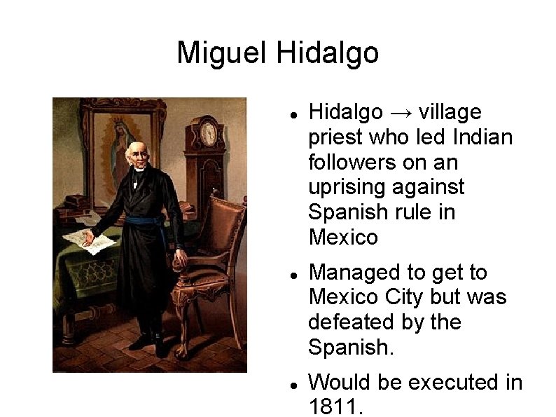 Miguel Hidalgo → village priest who led Indian followers on an uprising against Spanish