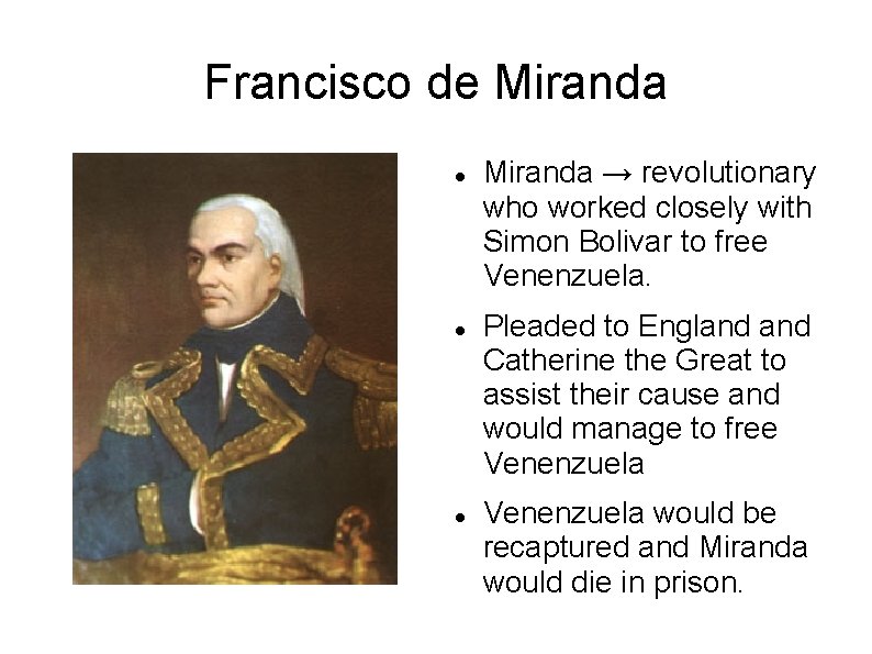 Francisco de Miranda → revolutionary who worked closely with Simon Bolivar to free Venenzuela.