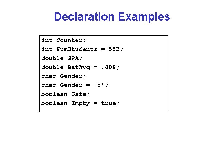 Declaration Examples int Counter; int Num. Students = 583; double GPA; double Bat. Avg