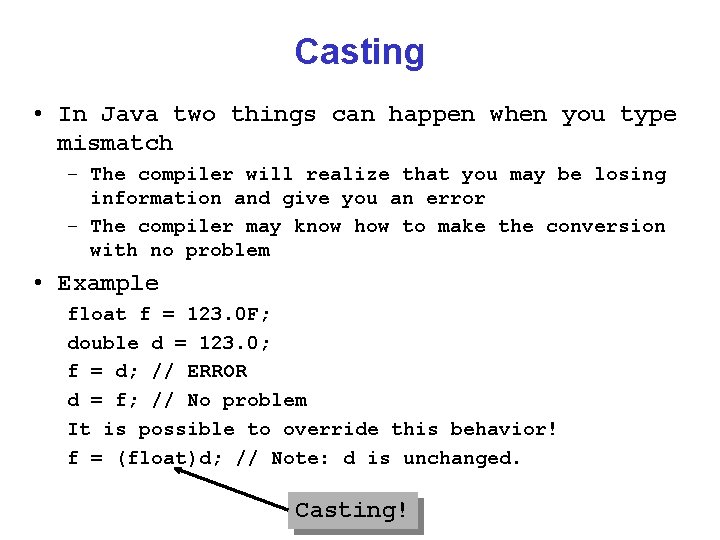 Casting • In Java two things can happen when you type mismatch – The