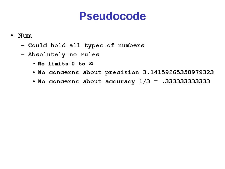 Pseudocode • Num – Could hold all types of numbers – Absolutely no rules
