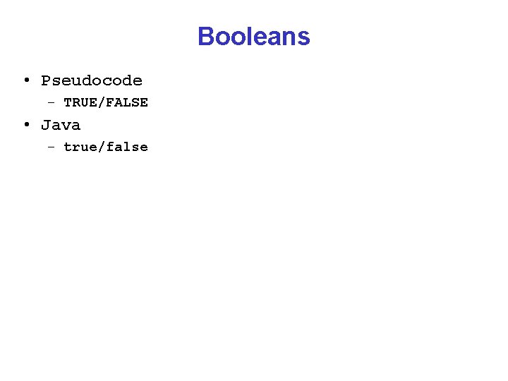 Booleans • Pseudocode – TRUE/FALSE • Java – true/false 