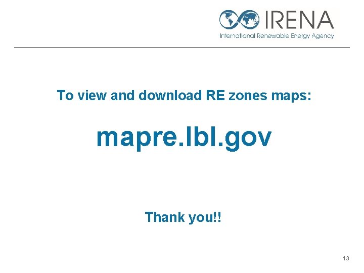 To view and download RE zones maps: mapre. lbl. gov Thank you!! 13 