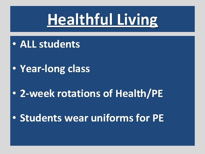 Healthful Living • ALL students • Year-long class • 2 -week rotations of Health/PE