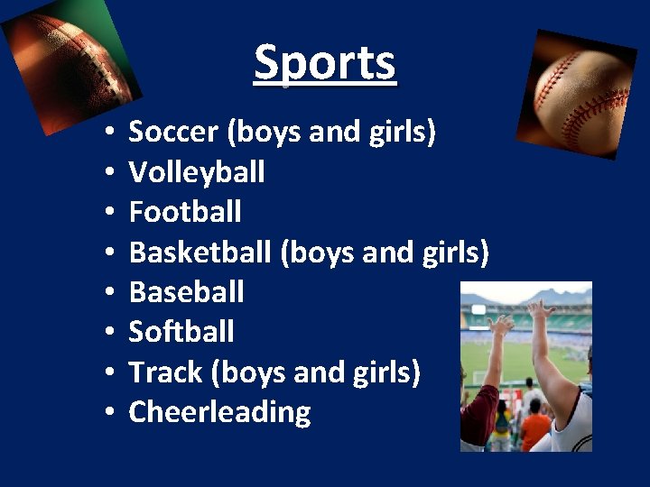 Sports • • Soccer (boys and girls) Volleyball Football Basketball (boys and girls) Baseball