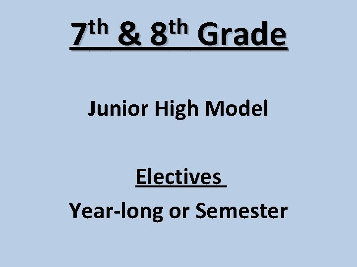 th 7 th &8 Grade Junior High Model Electives Year-long or Semester 