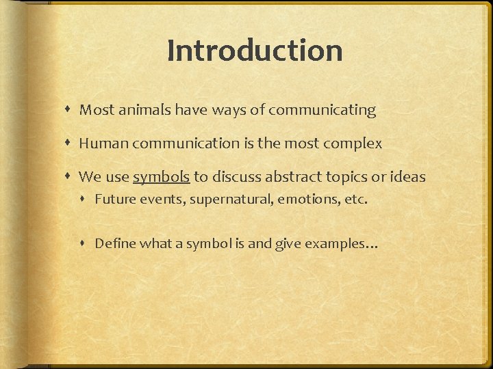 Introduction Most animals have ways of communicating Human communication is the most complex We