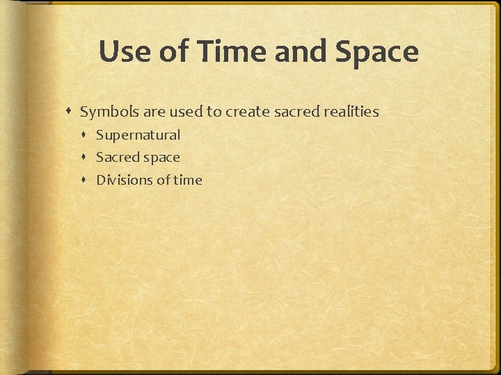 Use of Time and Space Symbols are used to create sacred realities Supernatural Sacred