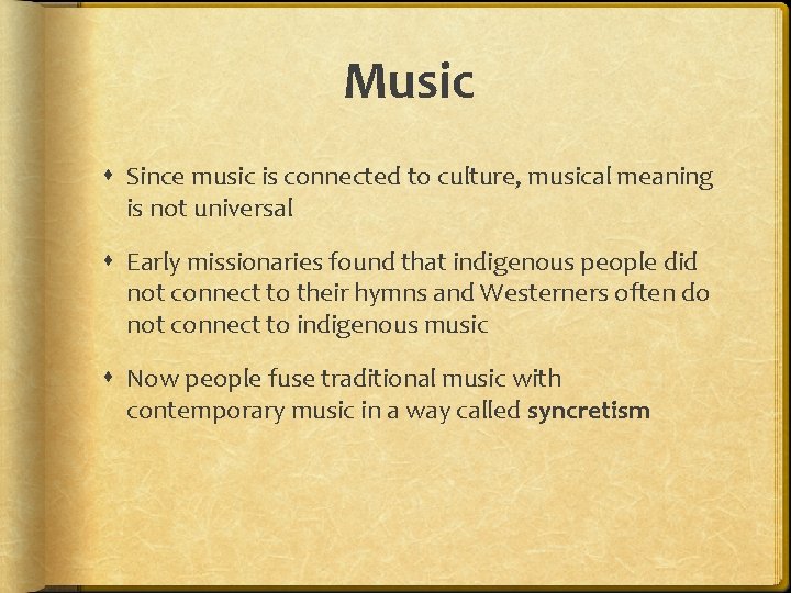 Music Since music is connected to culture, musical meaning is not universal Early missionaries