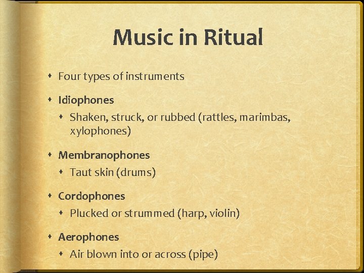 Music in Ritual Four types of instruments Idiophones Shaken, struck, or rubbed (rattles, marimbas,