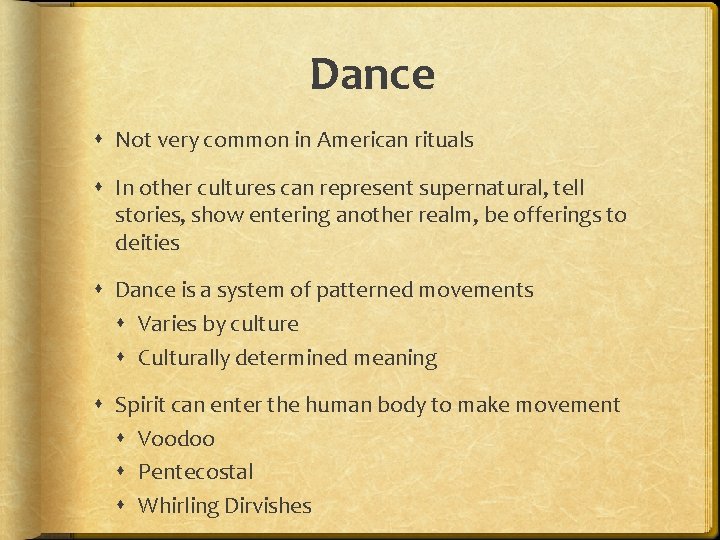 Dance Not very common in American rituals In other cultures can represent supernatural, tell