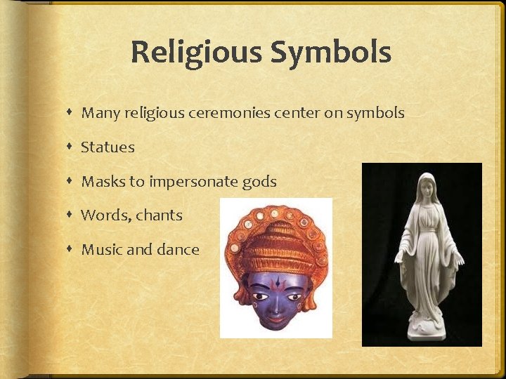Religious Symbols Many religious ceremonies center on symbols Statues Masks to impersonate gods Words,