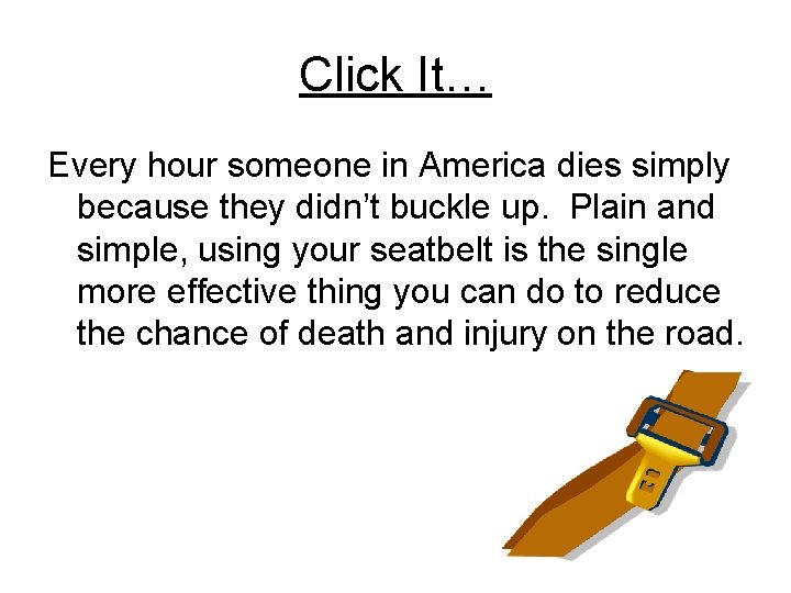 Click It… Every hour someone in America dies simply because they didn’t buckle up.