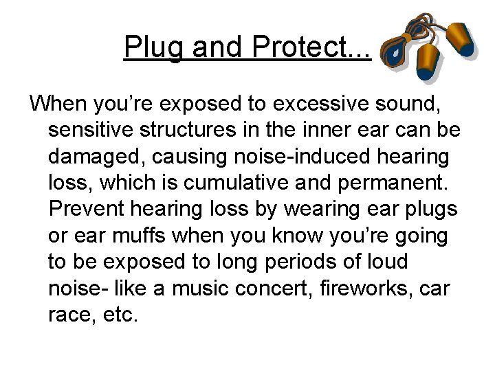 Plug and Protect. . . When you’re exposed to excessive sound, sensitive structures in