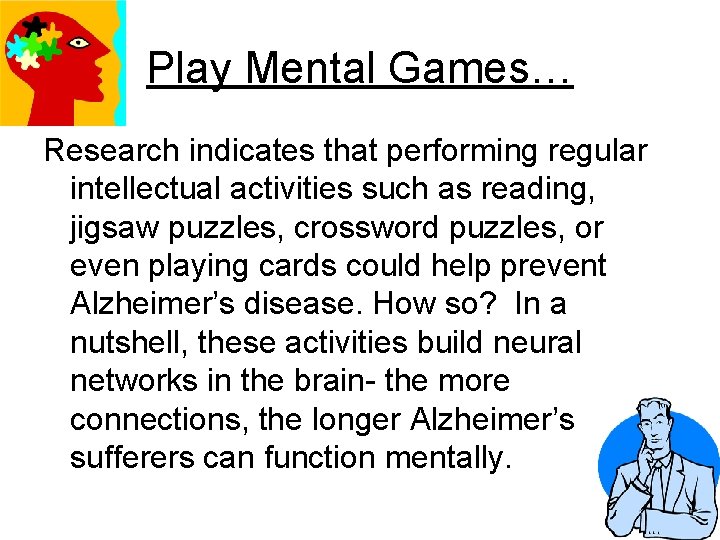 Play Mental Games… Research indicates that performing regular intellectual activities such as reading, jigsaw