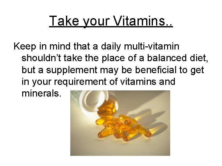 Take your Vitamins. . Keep in mind that a daily multi-vitamin shouldn’t take the