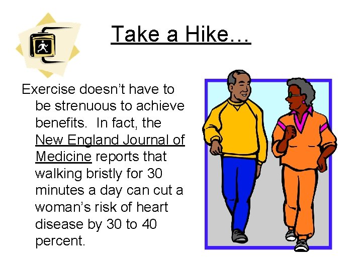 Take a Hike… Exercise doesn’t have to be strenuous to achieve benefits. In fact,