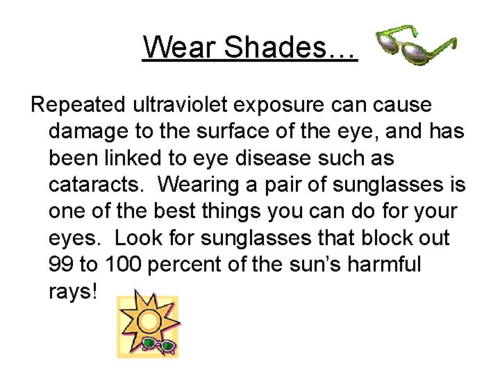 Wear Shades… Repeated ultraviolet exposure can cause damage to the surface of the eye,
