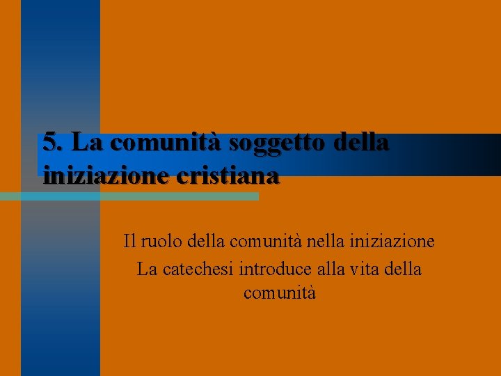 5. La comunità soggetto della iniziazione cristiana Il ruolo della comunità nella iniziazione La