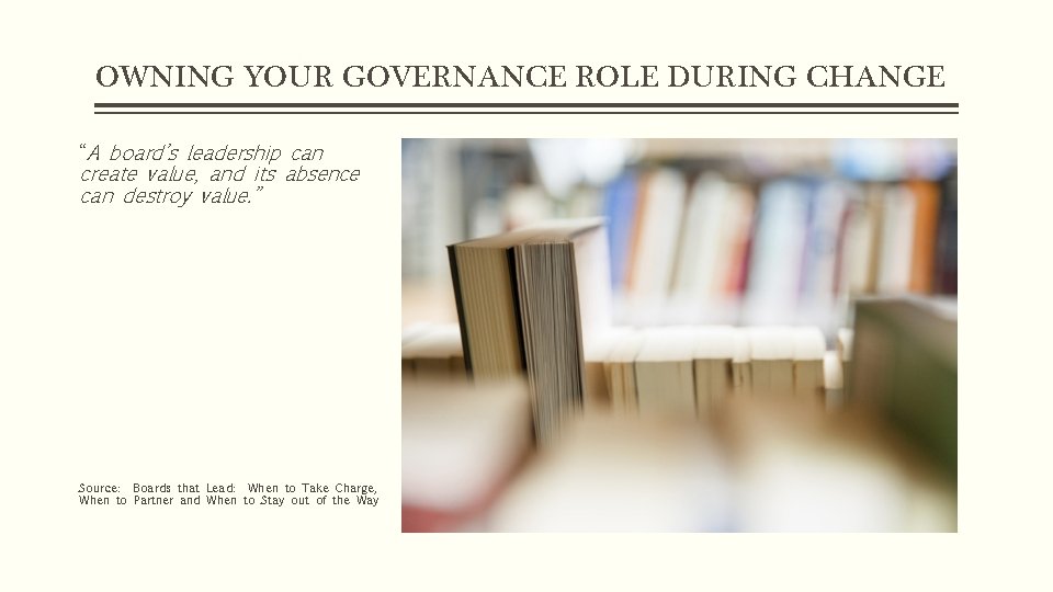 OWNING YOUR GOVERNANCE ROLE DURING CHANGE “A board’s leadership can create value, and its