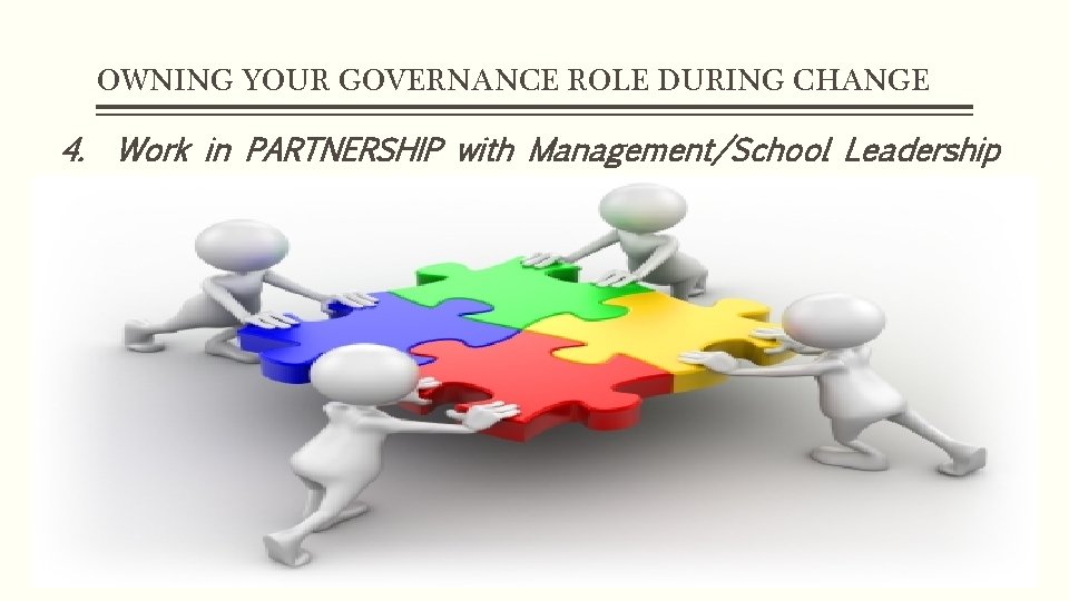 OWNING YOUR GOVERNANCE ROLE DURING CHANGE 4. Work in PARTNERSHIP with Management/School Leadership 