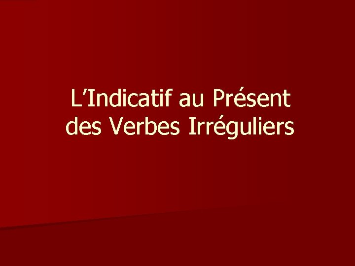 L’Indicatif au Présent des Verbes Irréguliers 