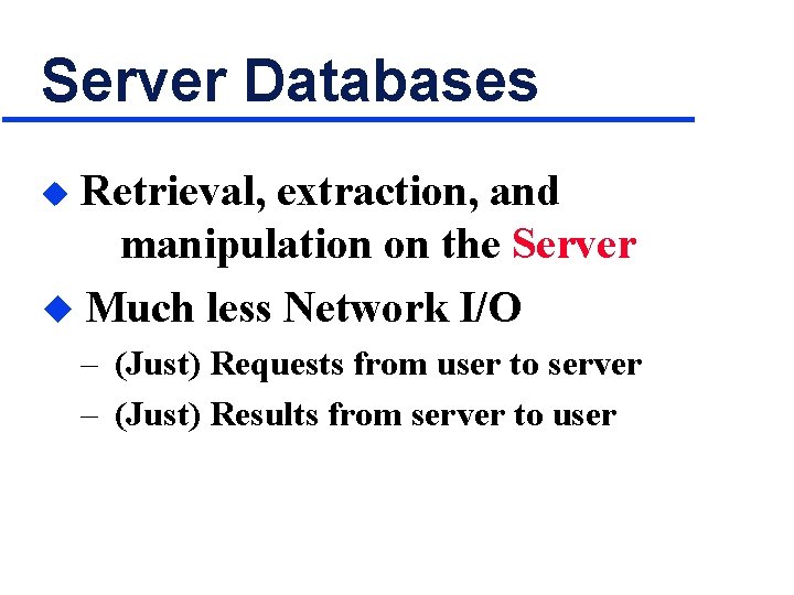 Server Databases Retrieval, extraction, and manipulation on the Server u Much less Network I/O