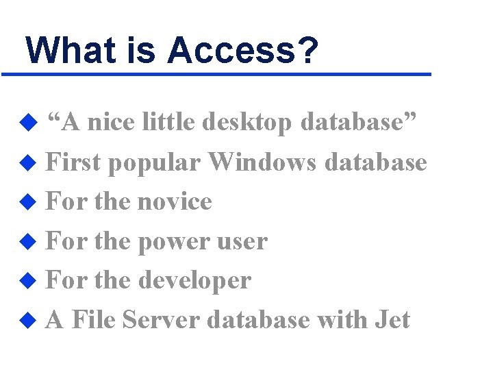 What is Access? u “A nice little desktop database” First popular Windows database u
