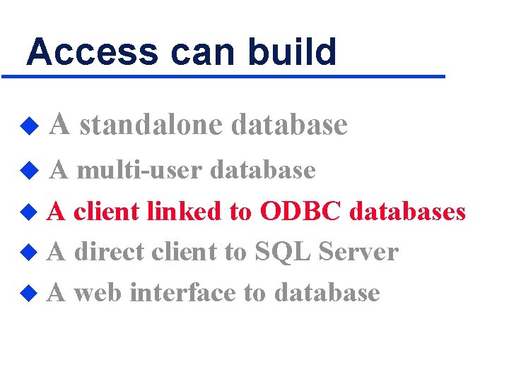 Access can build u A standalone database u A multi-user database A client linked