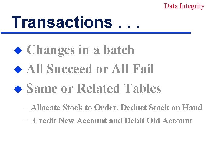 Data Integrity Transactions. . . Changes in a batch u All Succeed or All