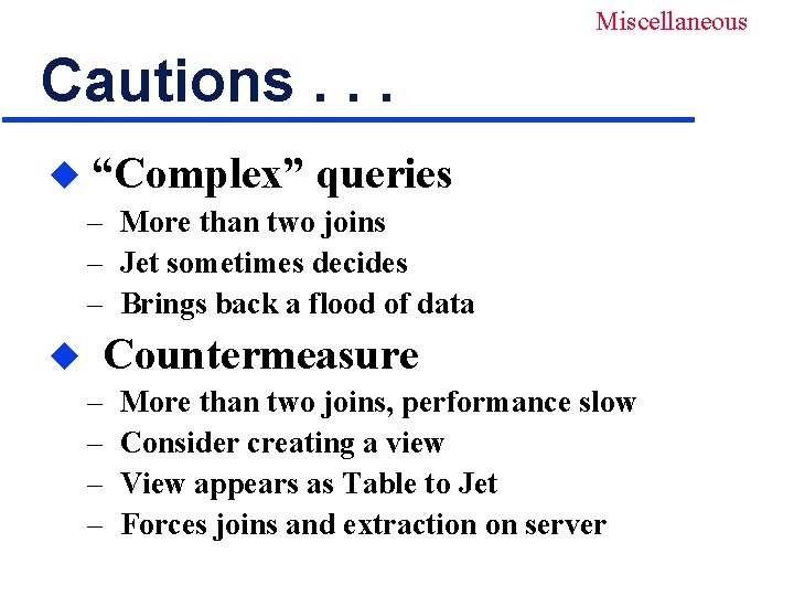 Miscellaneous Cautions. . . u “Complex” queries – More than two joins – Jet