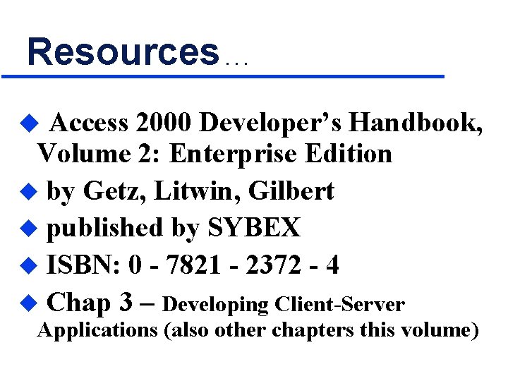 Resources. . . u Access 2000 Developer’s Handbook, Volume 2: Enterprise Edition u by