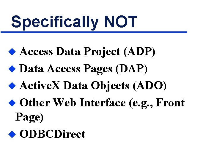 Specifically NOT Access Data Project (ADP) u Data Access Pages (DAP) u Active. X