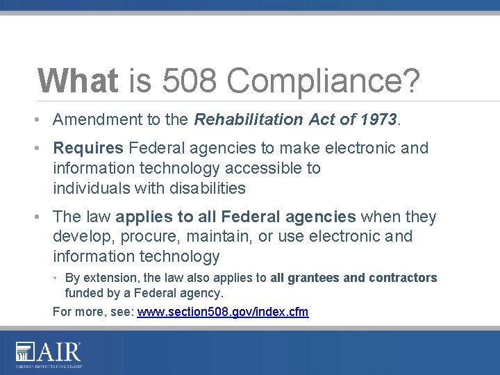 What is 508 Compliance? • Amendment to the Rehabilitation Act of 1973. • Requires