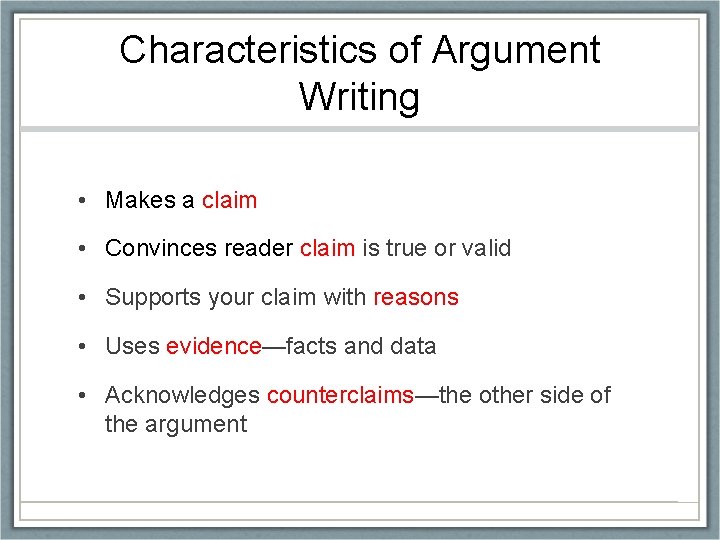 Characteristics of Argument Writing • Makes a claim • Convinces reader claim is true
