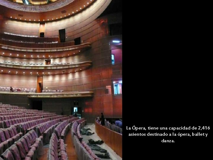 La Ópera, tiene una capacidad de 2, 416 asientos destinado a la ópera, ballet