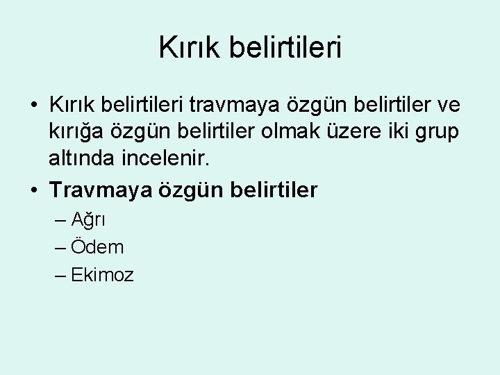 Kırık belirtileri • Kırık belirtileri travmaya özgün belirtiler ve kırığa özgün belirtiler olmak üzere