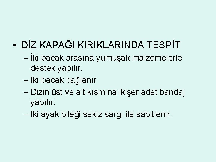  • DİZ KAPAĞI KIRIKLARINDA TESPİT – İki bacak arasına yumuşak malzemelerle destek yapılır.