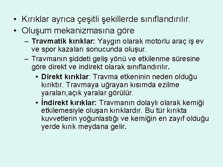  • Kırıklar ayrıca çeşitli şekillerde sınıflandırılır. • Oluşum mekanizmasına göre – Travmatik kırıklar: