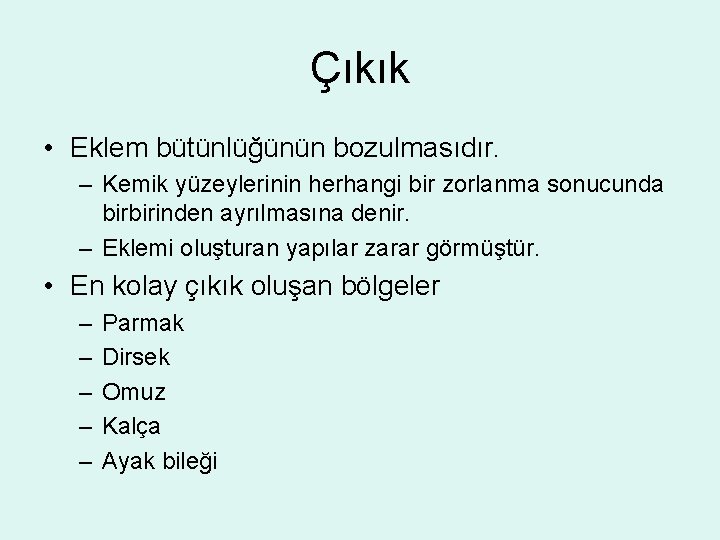 Çıkık • Eklem bütünlüğünün bozulmasıdır. – Kemik yüzeylerinin herhangi bir zorlanma sonucunda birbirinden ayrılmasına