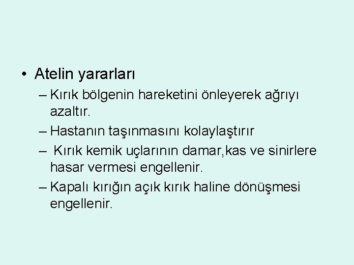  • Atelin yararları – Kırık bölgenin hareketini önleyerek ağrıyı azaltır. – Hastanın taşınmasını